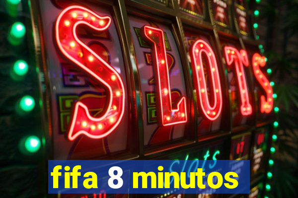 fifa 8 minutos